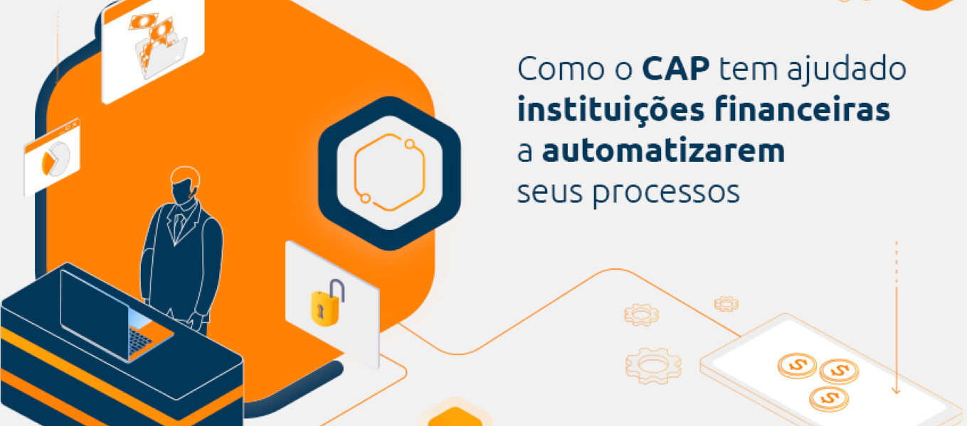 Como o CAP tem ajudado instituições financeiras a automatizarem seus processos